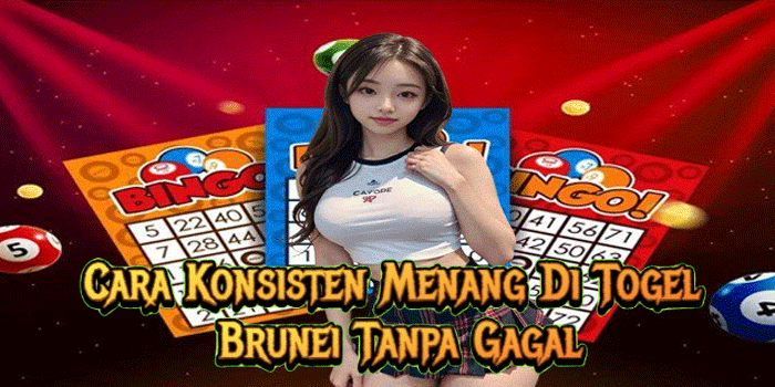 Cara Konsisten Menang Di Togel Brunei Tanpa Gagal